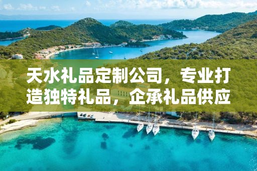 天水礼品定制公司，专业打造独特礼品，企承礼品供应链卓越服务